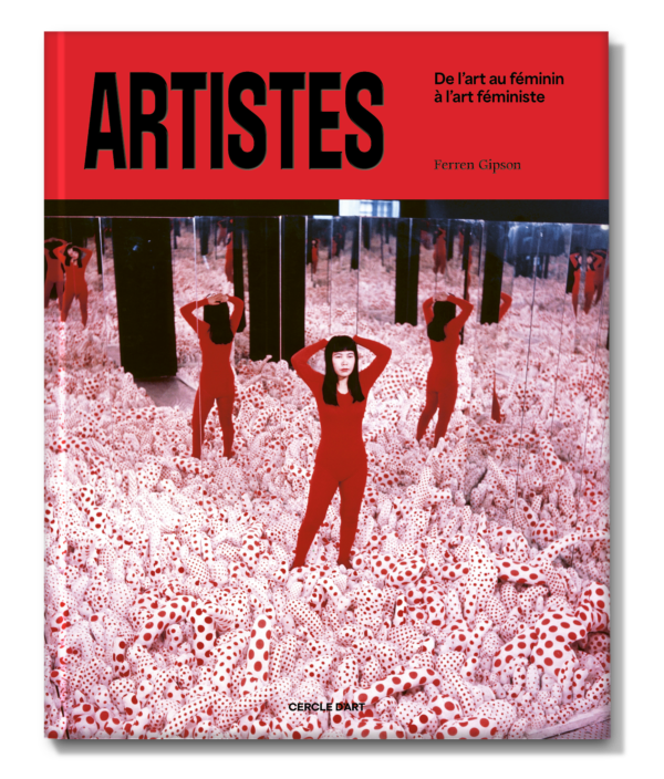 ARTISTES : DE L’ART AU FÉMININ À L’ART FÉMINISTE