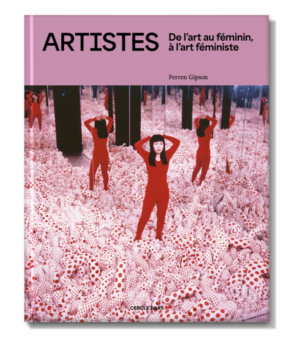 ARTISTES : DE L’ART AU FÉMININ À L’ART FÉMINISTE